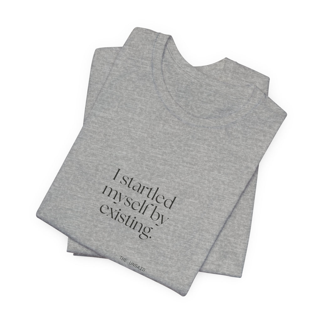 I startled myself by existing - Shirt - For Quiet Minds