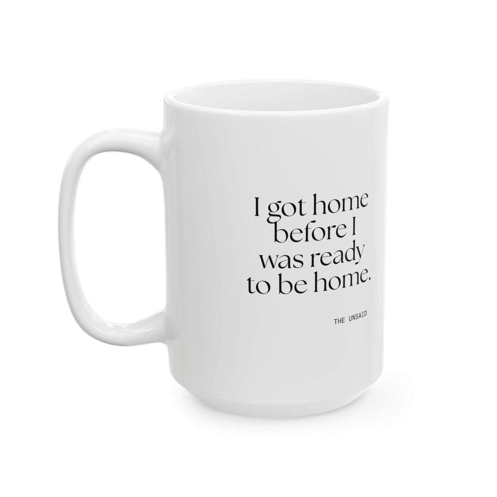 I got home before I was ready to be home - Coffee Mug - For Quiet Minds