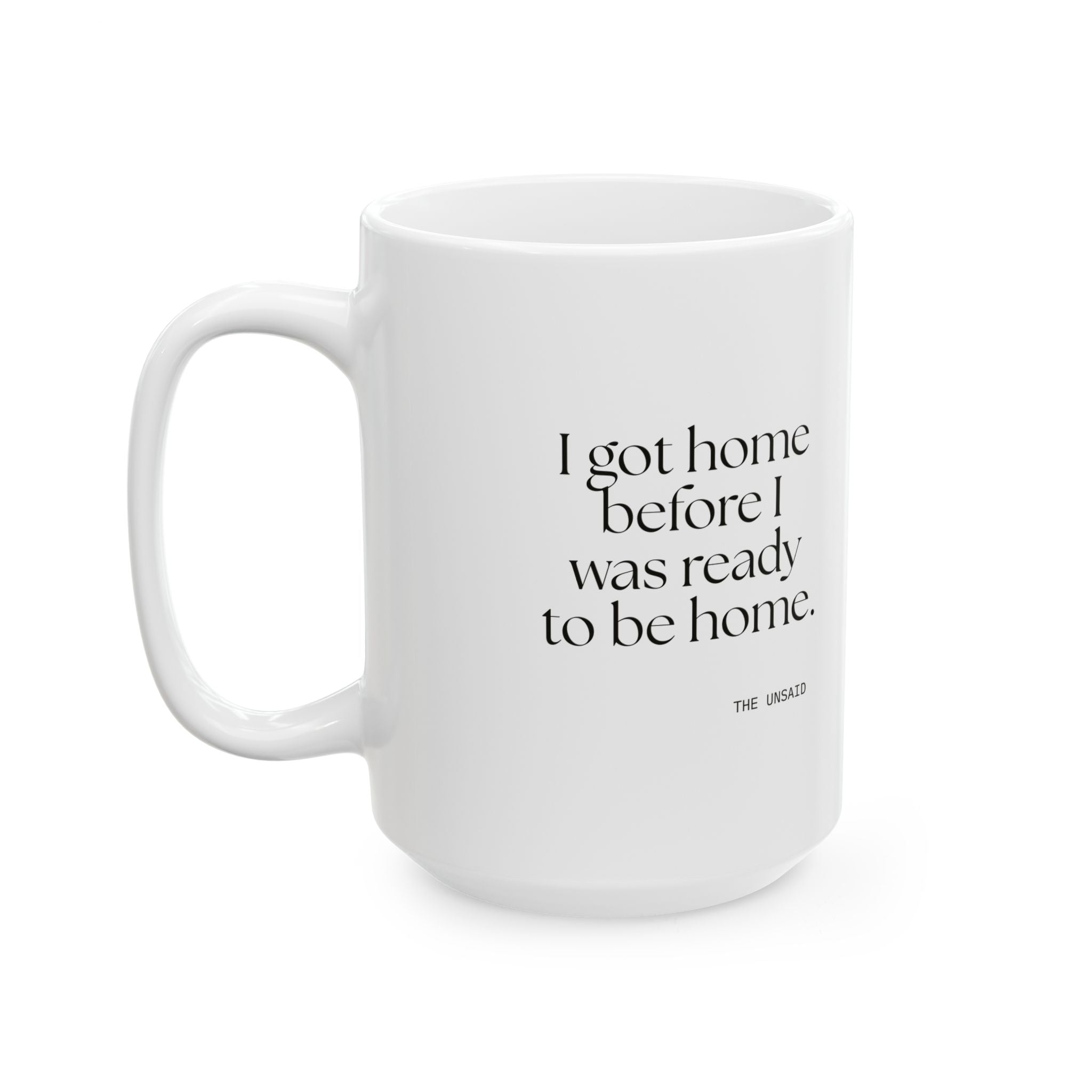 I got home before I was ready to be home - Coffee Mug - For Quiet Minds