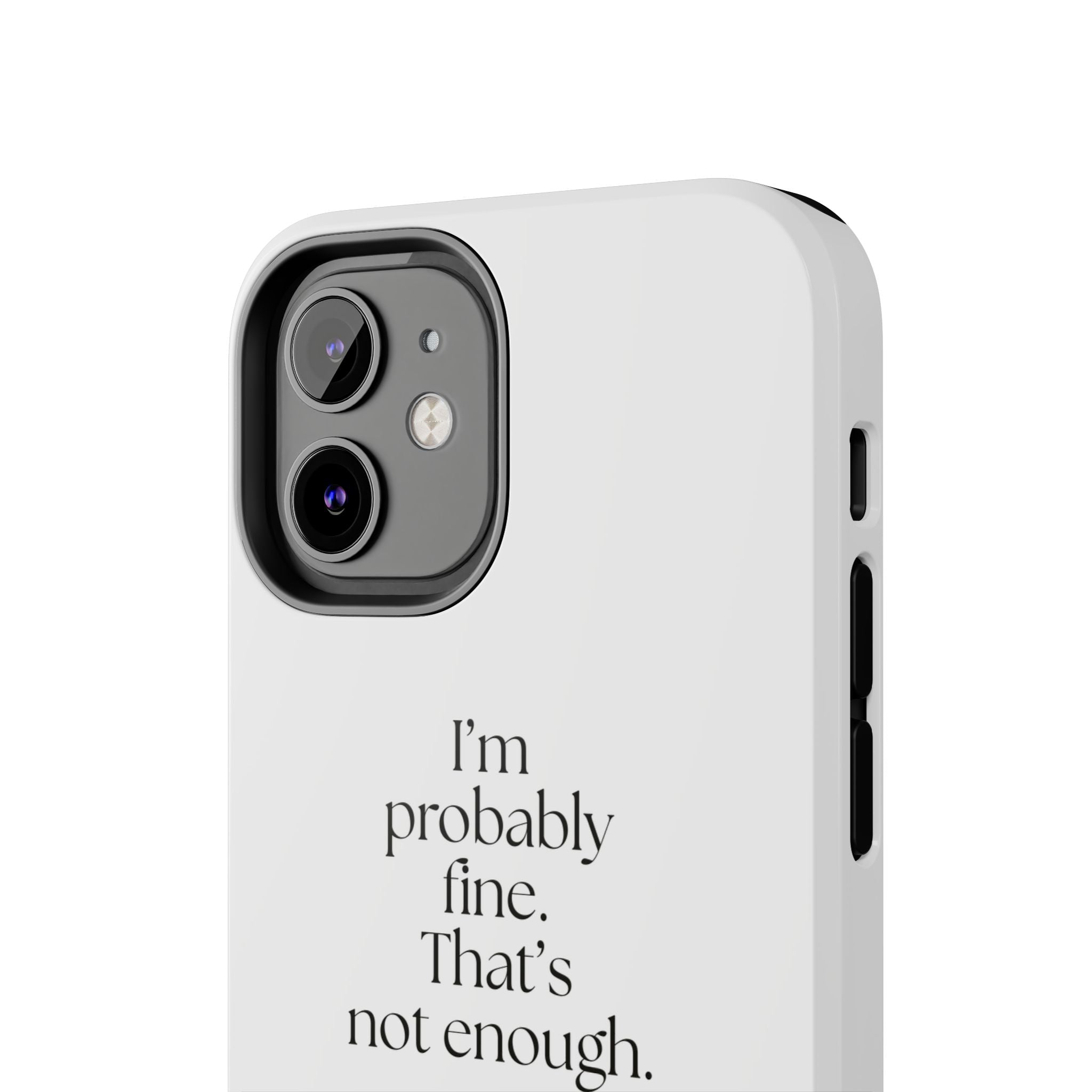 I’m probably fine. That’s not enough - Tough Phone Case - For Overthinkers