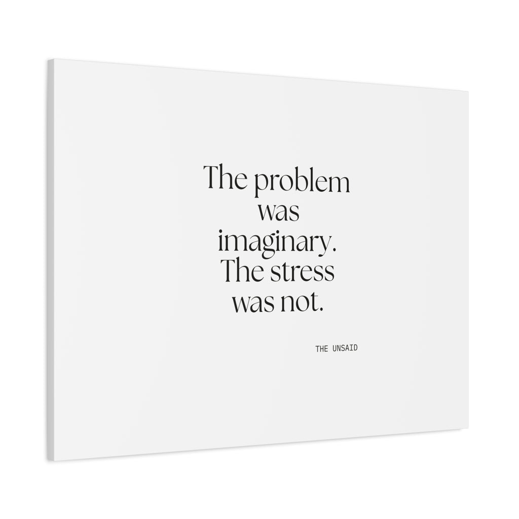 The problem was imaginary. The stress was not - Canvas Print - For Overthinkers