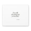 I’m still cleaning up yesterday - Canvas Print - Dry Humor