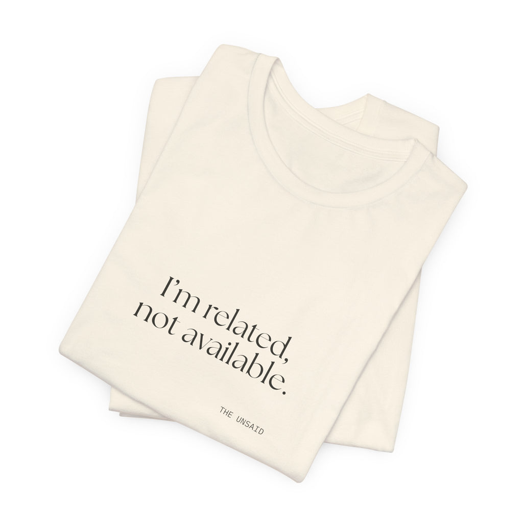 I’m related, not available - Shirt - For Someone Who Stays