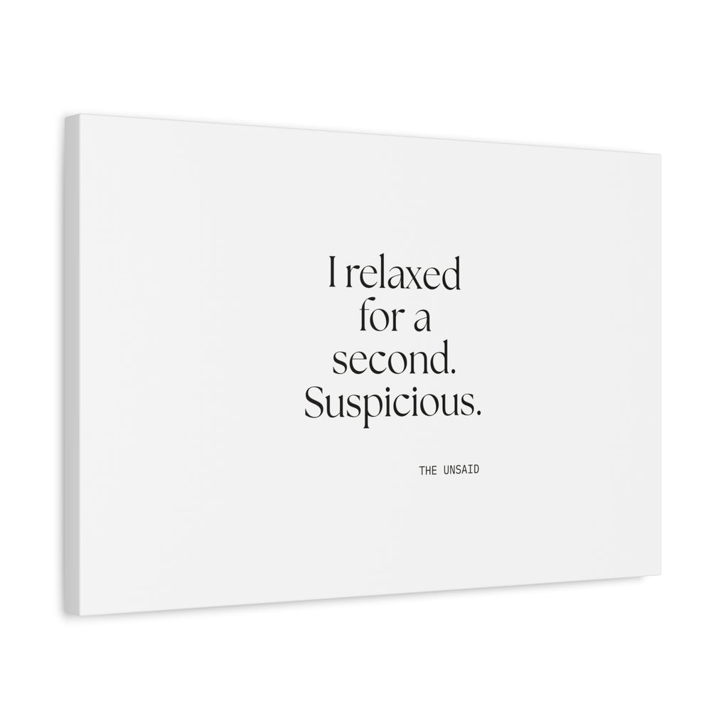 I relaxed for a second. Suspicious - Canvas Print - For Quiet Minds