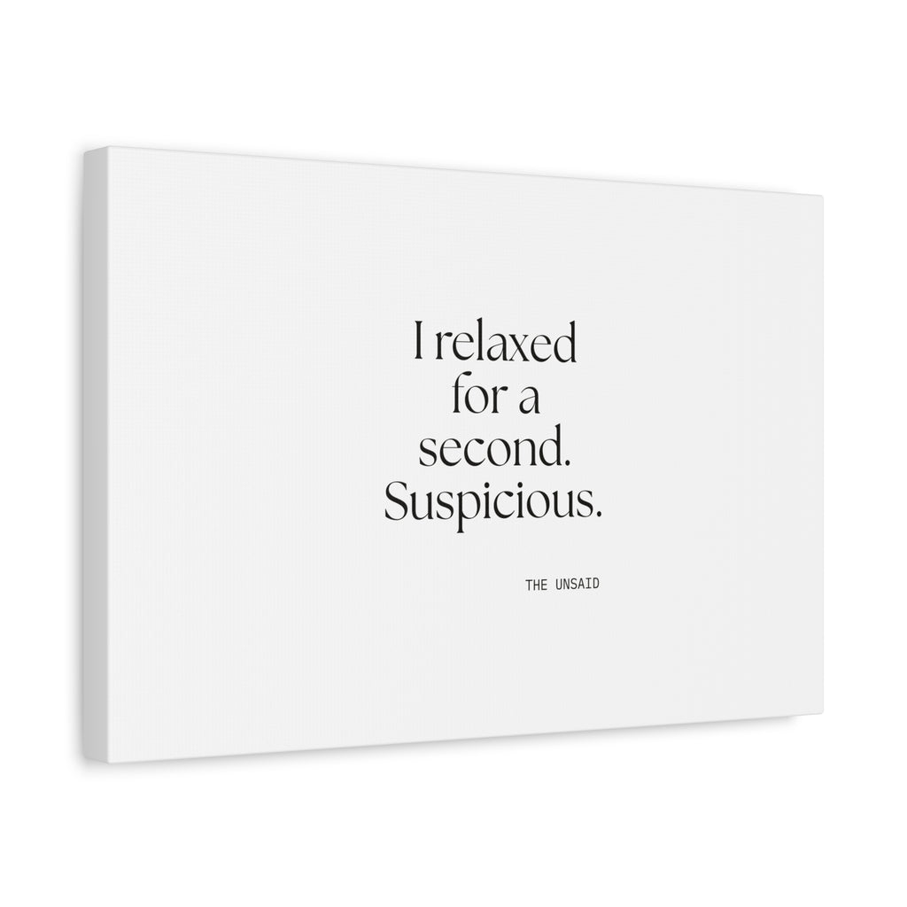 I relaxed for a second. Suspicious - Canvas Print - For Quiet Minds