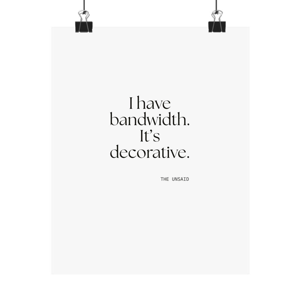 I have bandwidth. It’s decorative - Poster - For Tired Days