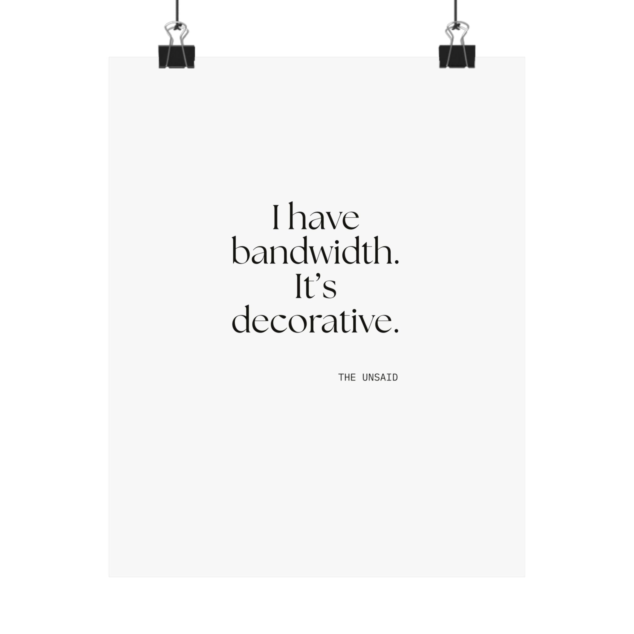 I have bandwidth. It’s decorative - Poster - For Tired Days