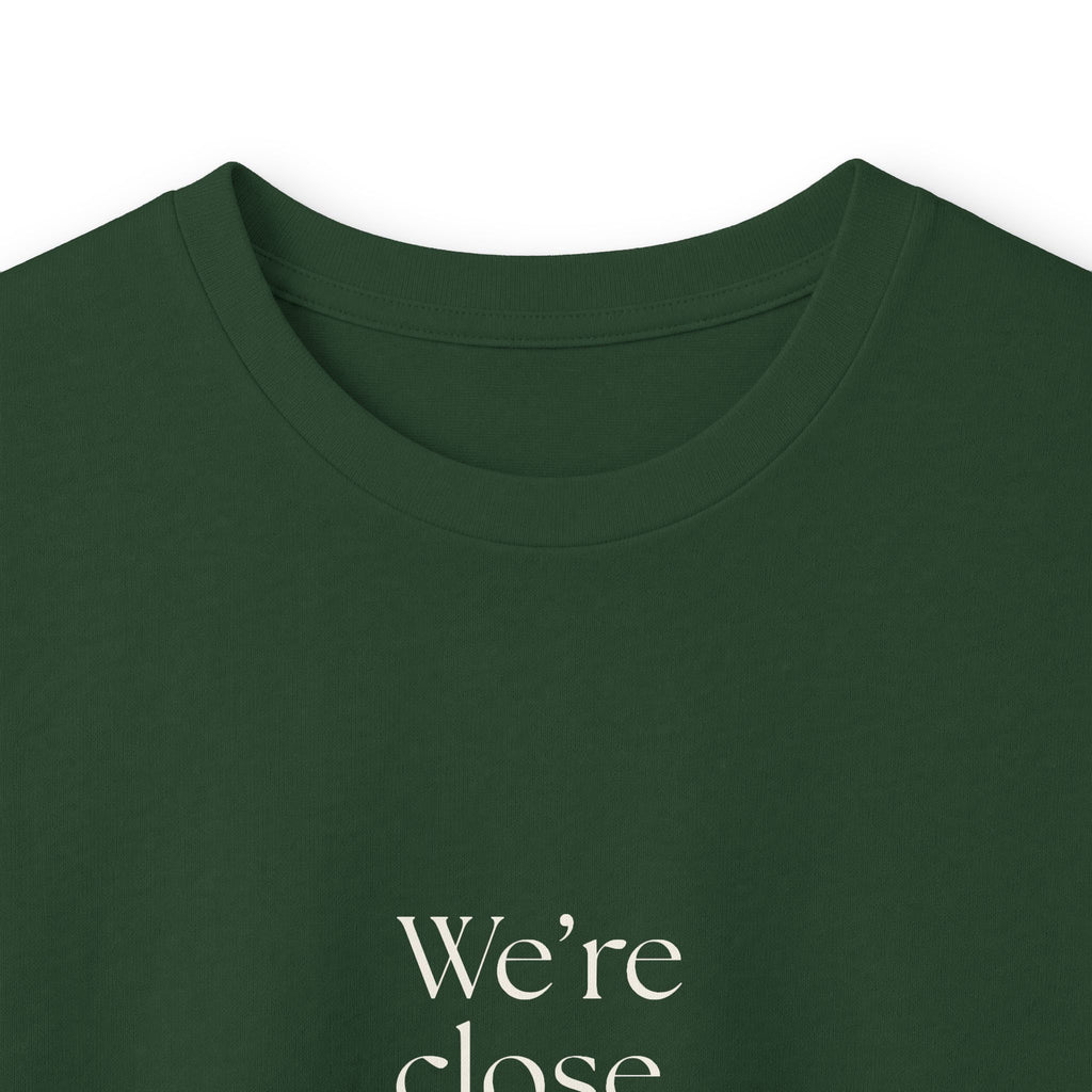 We’re close. That’s the problem - Long Sleeve Shirt - For Someone Who Stays