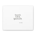 Seen it. Felt it. Ignored it - Canvas Print - For Overthinkers