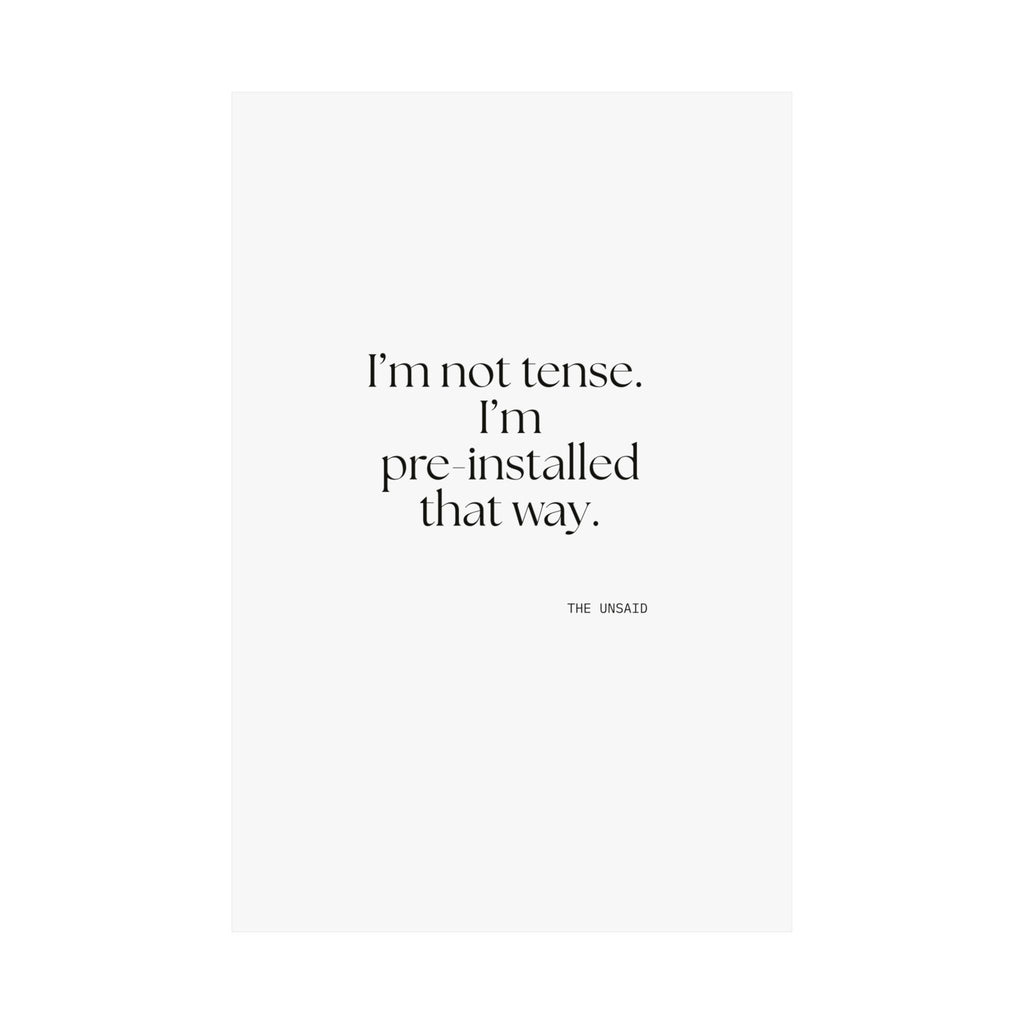 I’m not tense. I’m pre-installed that way - Poster - For Quiet Minds