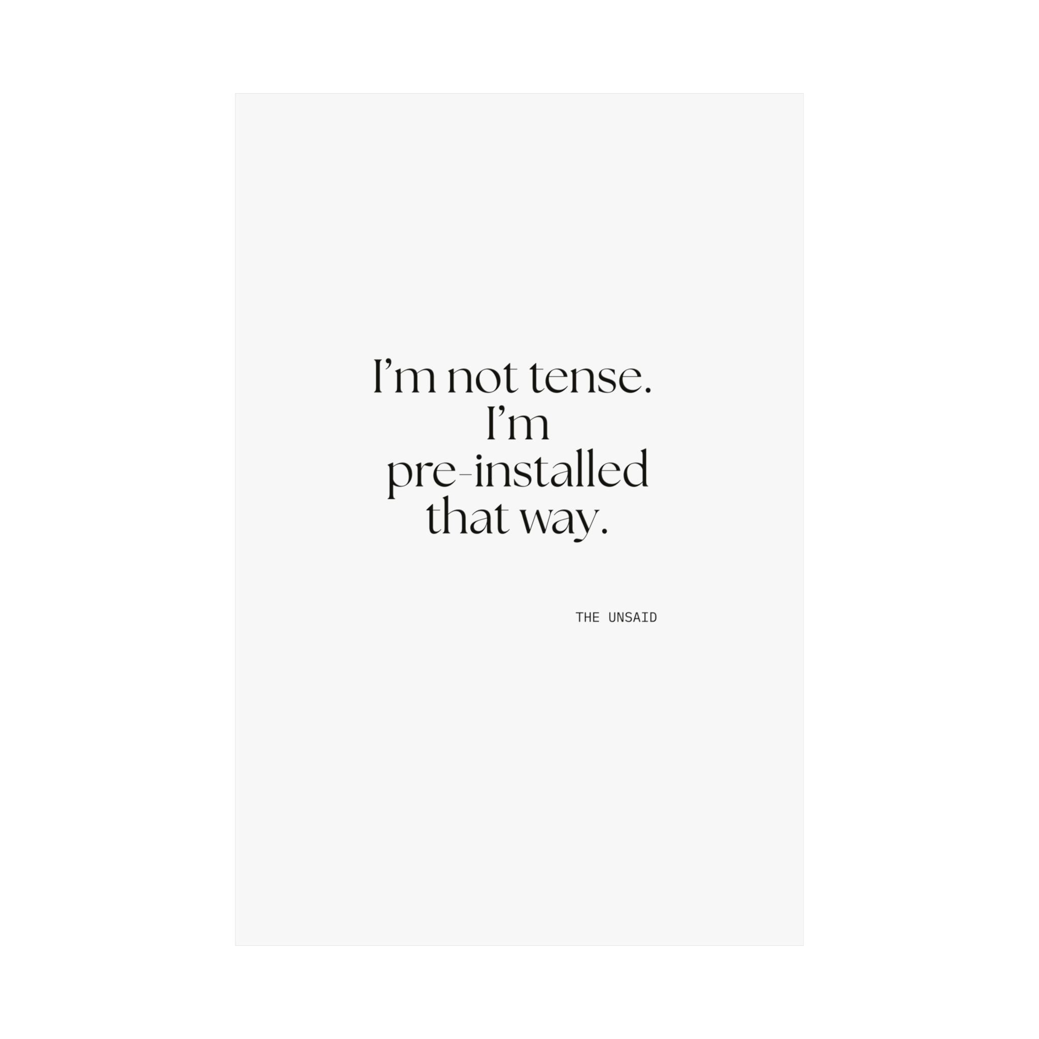 I’m not tense. I’m pre-installed that way - Poster - For Quiet Minds