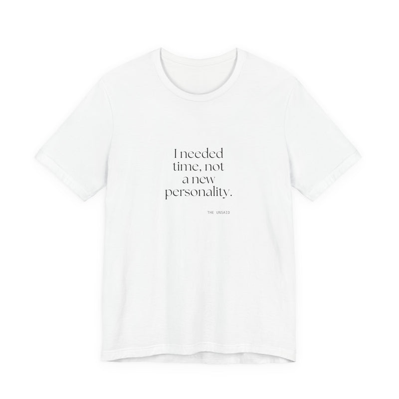 Shirt — I needed time, not a new personality.