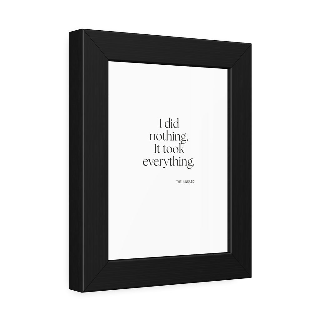 I did nothing. It took everything - Framed Print - For Tired Days