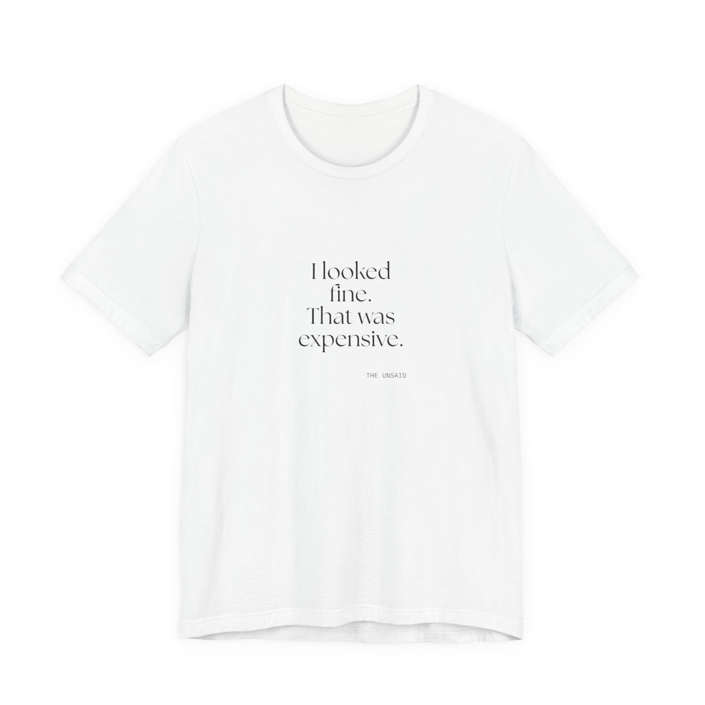 I looked fine. That was expensive - Shirt - For Tired Days