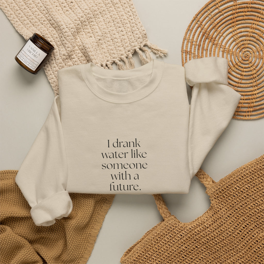 I drank water like someone with a future - Sweatshirt - Dry Humor