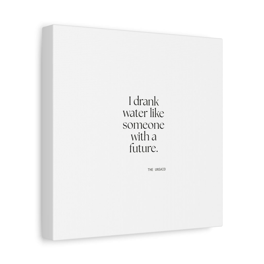 I drank water like someone with a future - Canvas Print - Dry Humor