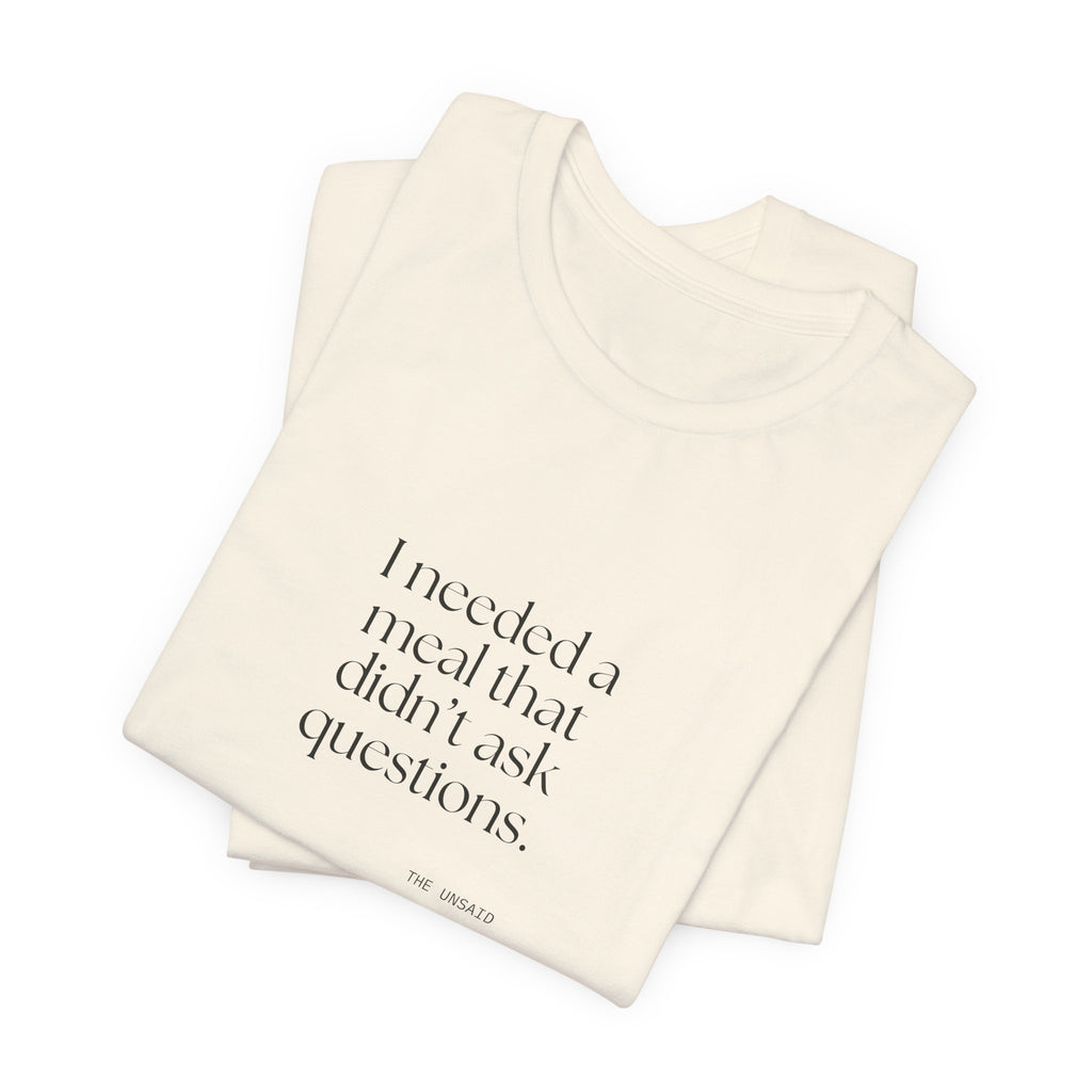 I needed a meal that didn’t ask questions - Shirt - Dry Humor