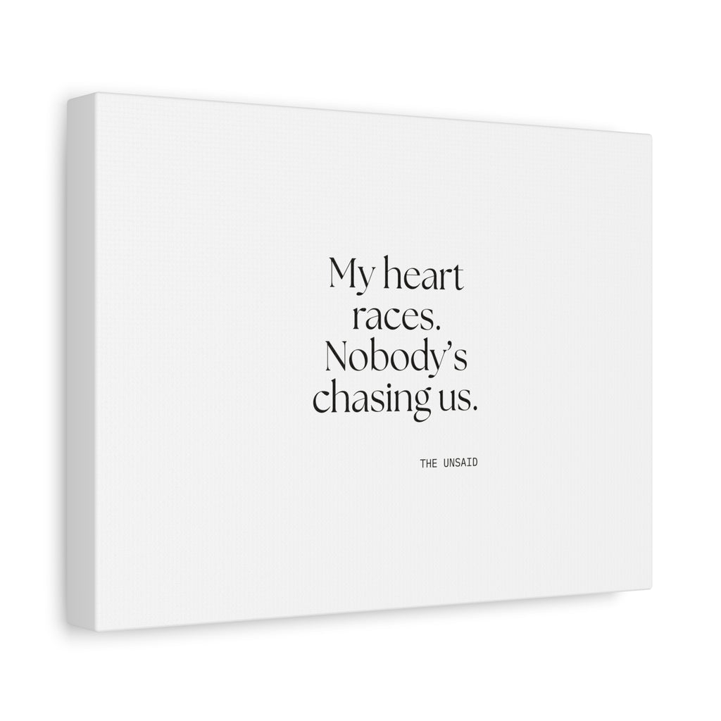 My heart races. Nobody’s chasing us - Canvas Print - For Quiet Minds