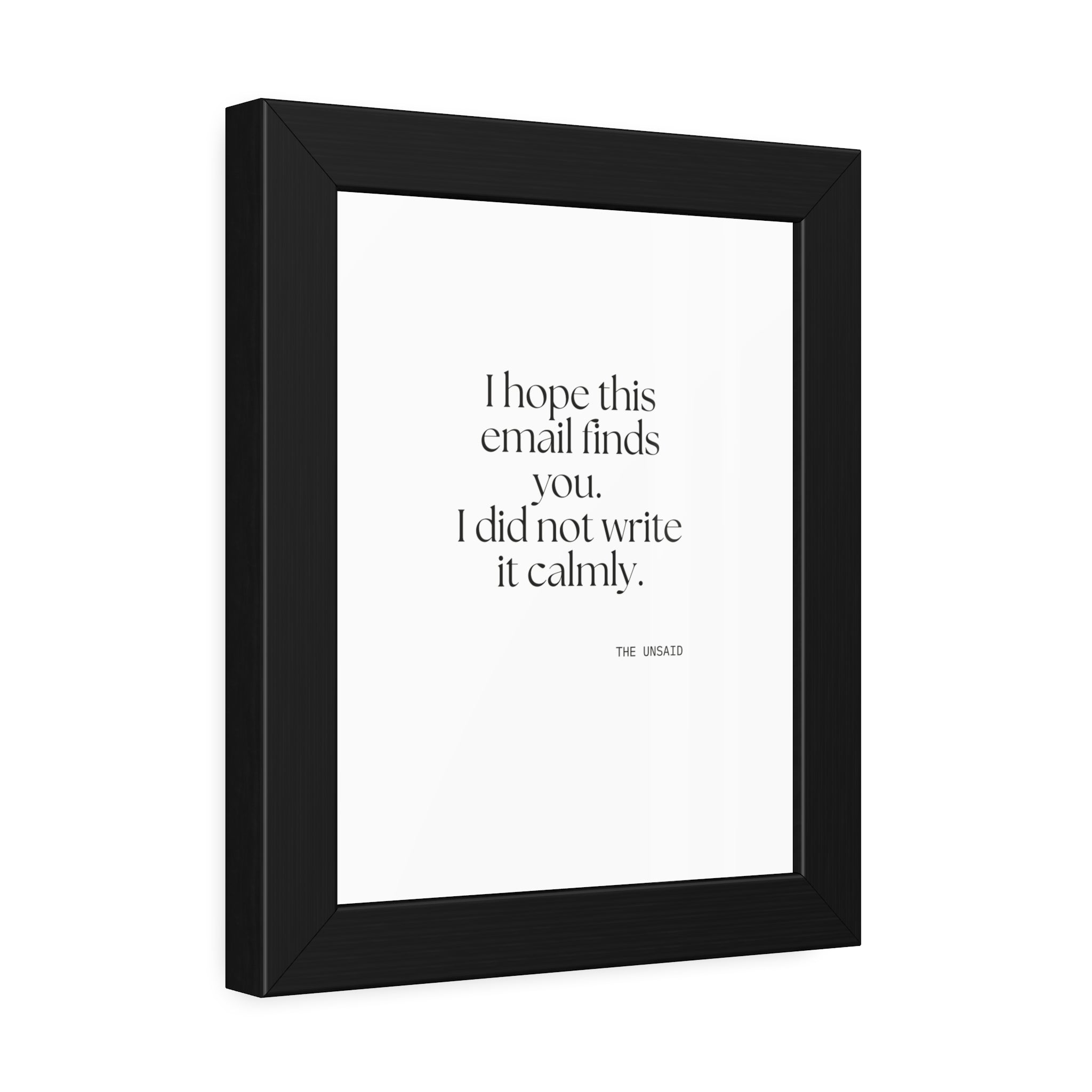 I hope this email finds you. I did not write it calmly - Framed Print - Dry Humor