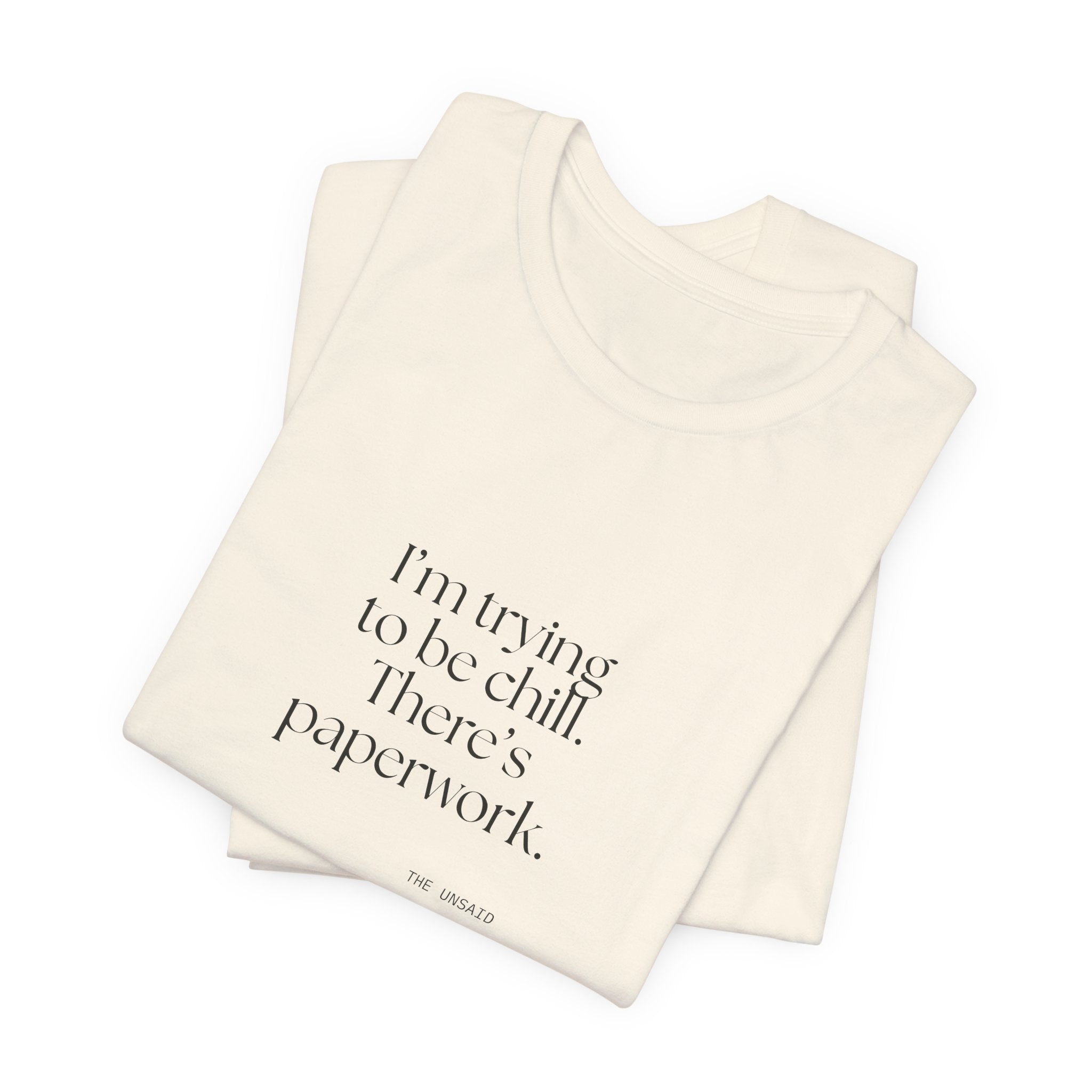 I’m trying to be chill. There’s paperwork - Shirt - Dry Humor