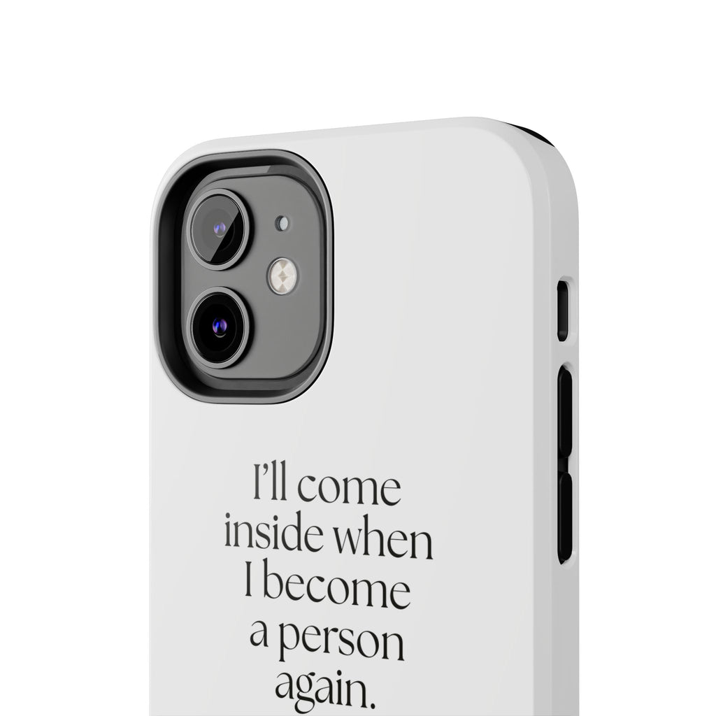 I’ll come inside when I become a person again - Tough Phone Case - For Quiet Minds