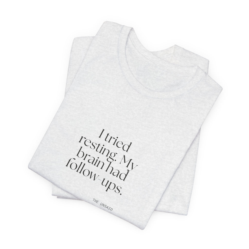 I tried resting. My brain had follow-ups - Shirt - For Overthinkers