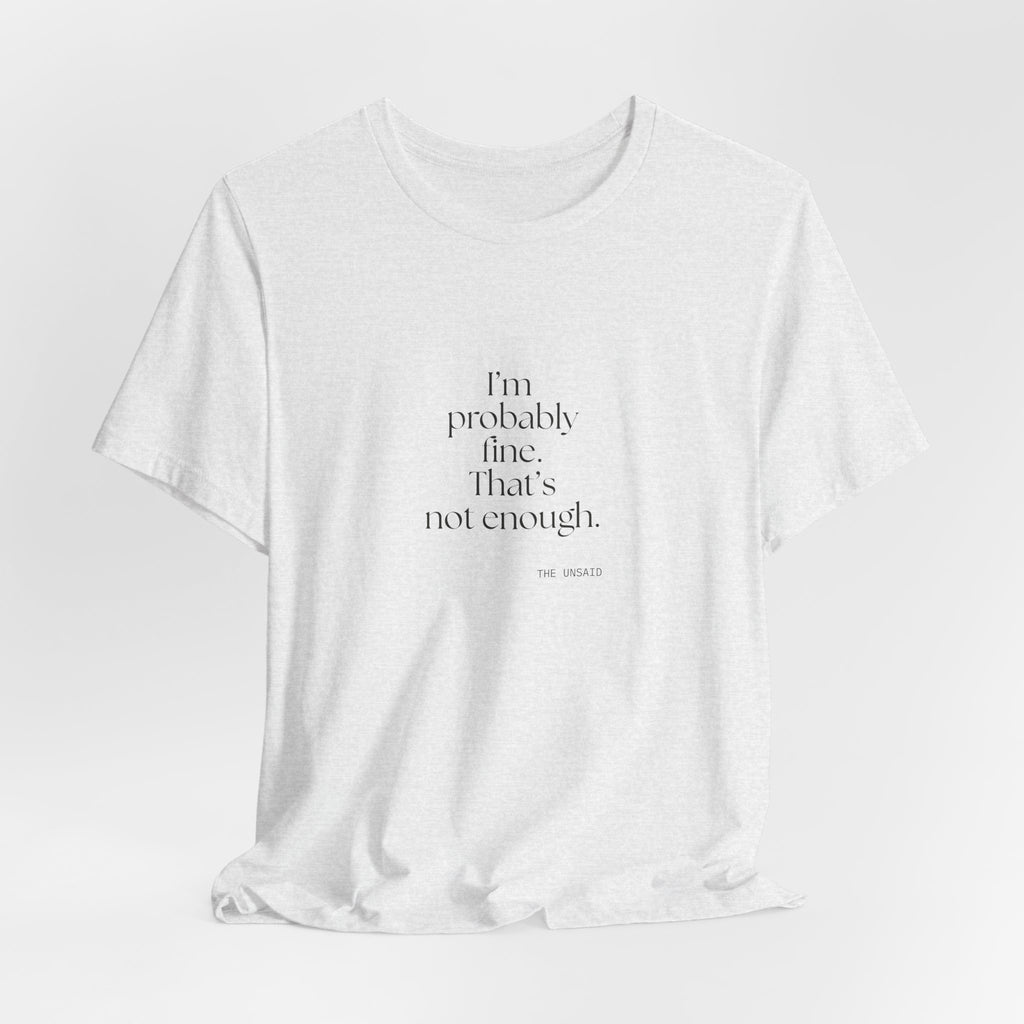 I’m probably fine. That’s not enough - Shirt - For Overthinkers