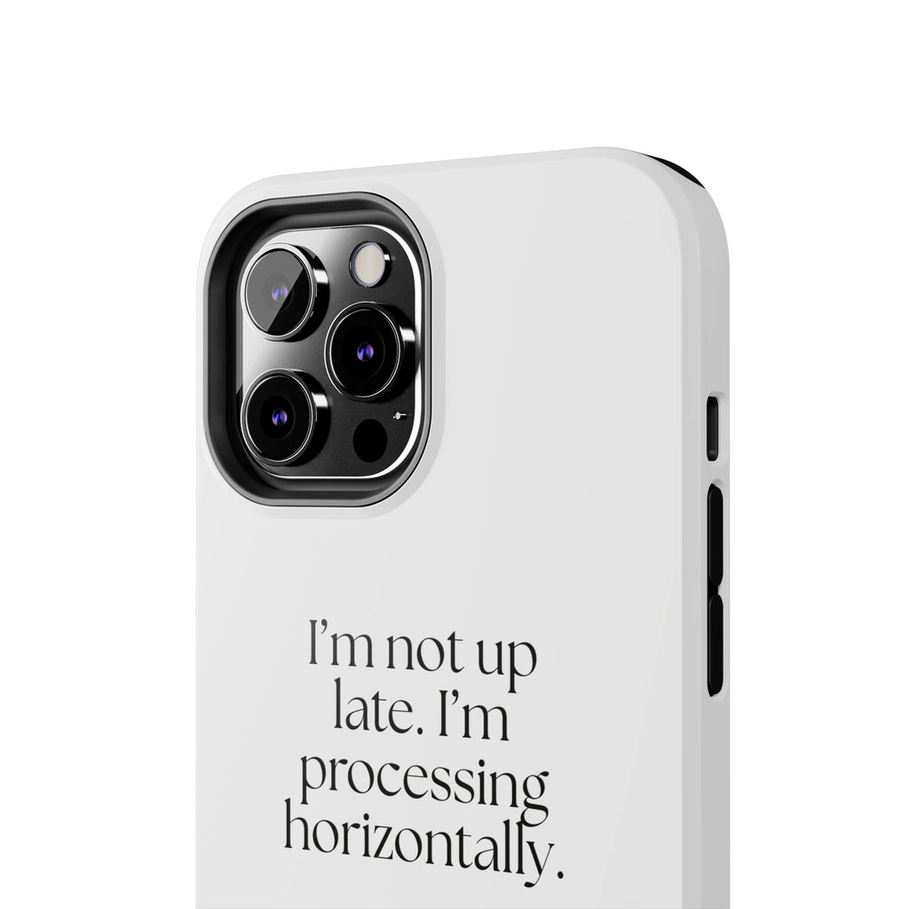 I’m not up late. I’m processing horizontally - Tough Phone Case - For Overthinkers