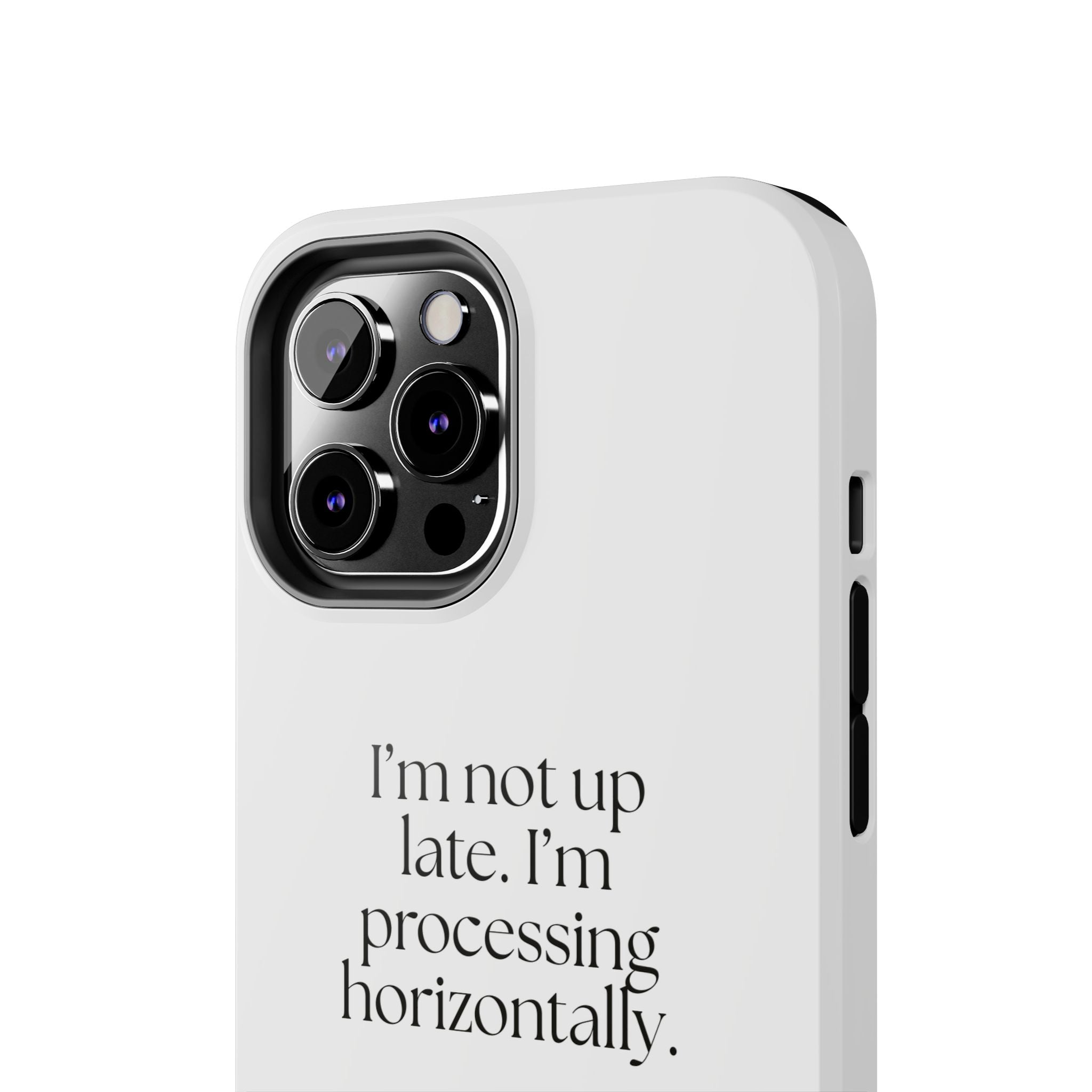 I’m not up late. I’m processing horizontally - Tough Phone Case - For Overthinkers