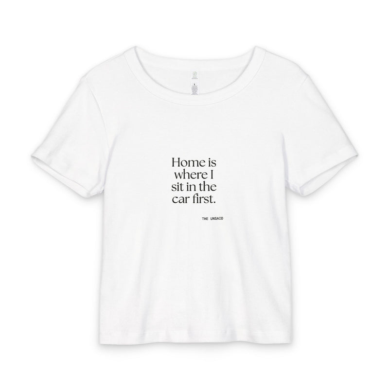 Baby Tee — Home is where I sit in the car first.