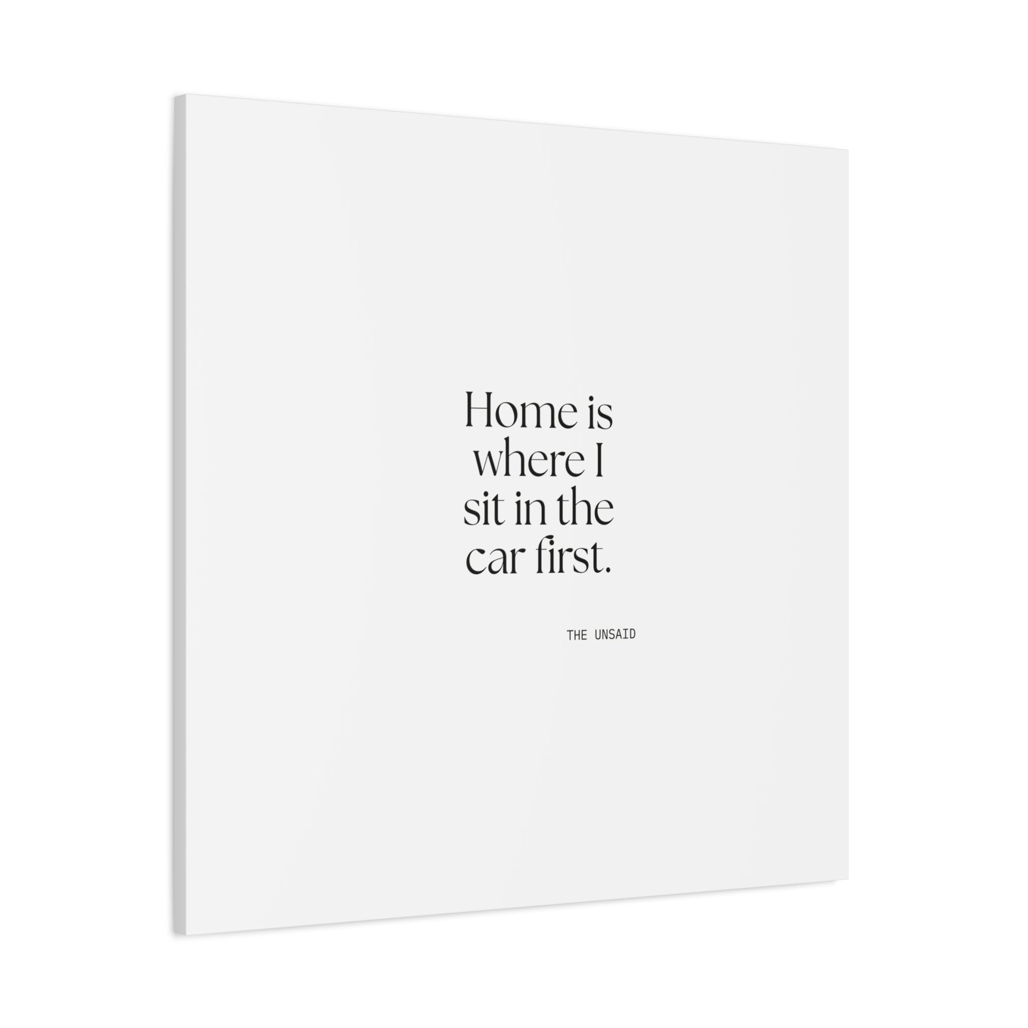 Home is where I sit in the car first - Canvas Print - For Quiet Minds