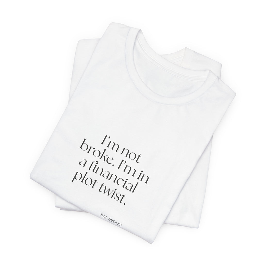 I’m not broke. I’m in a financial plot twist - Shirt - Dry Humor