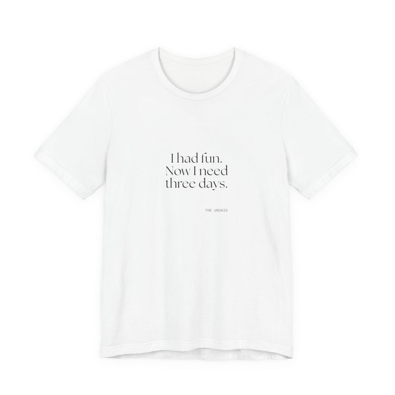 Shirt — I had fun. Now I need three days.