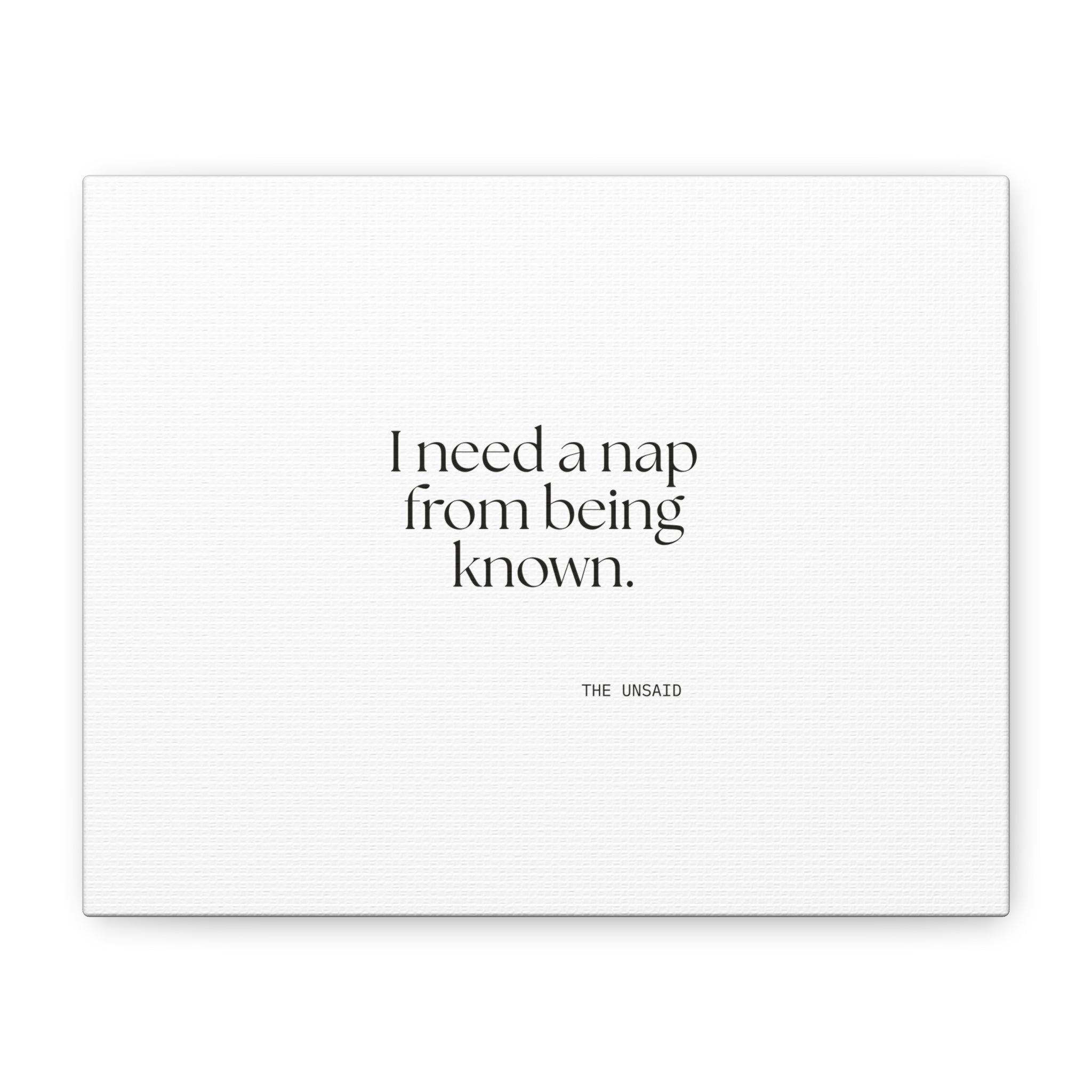 I need a nap from being known - Canvas Print - For Someone Who Stays
