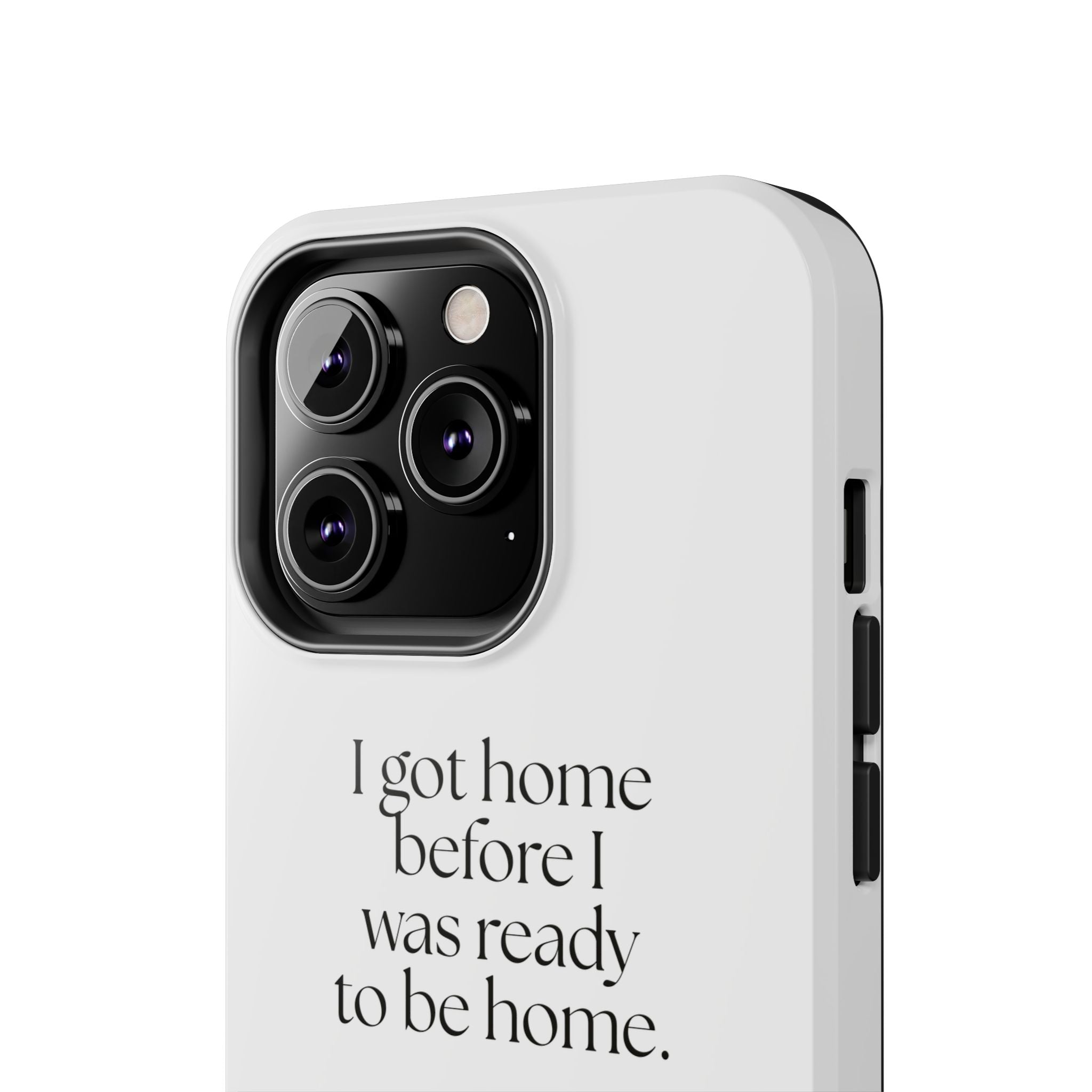 I got home before I was ready to be home - Tough Phone Case - For Quiet Minds