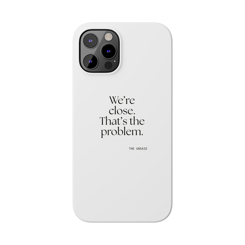 We’re close. That’s the problem - Phone Case - For Someone Who Stays