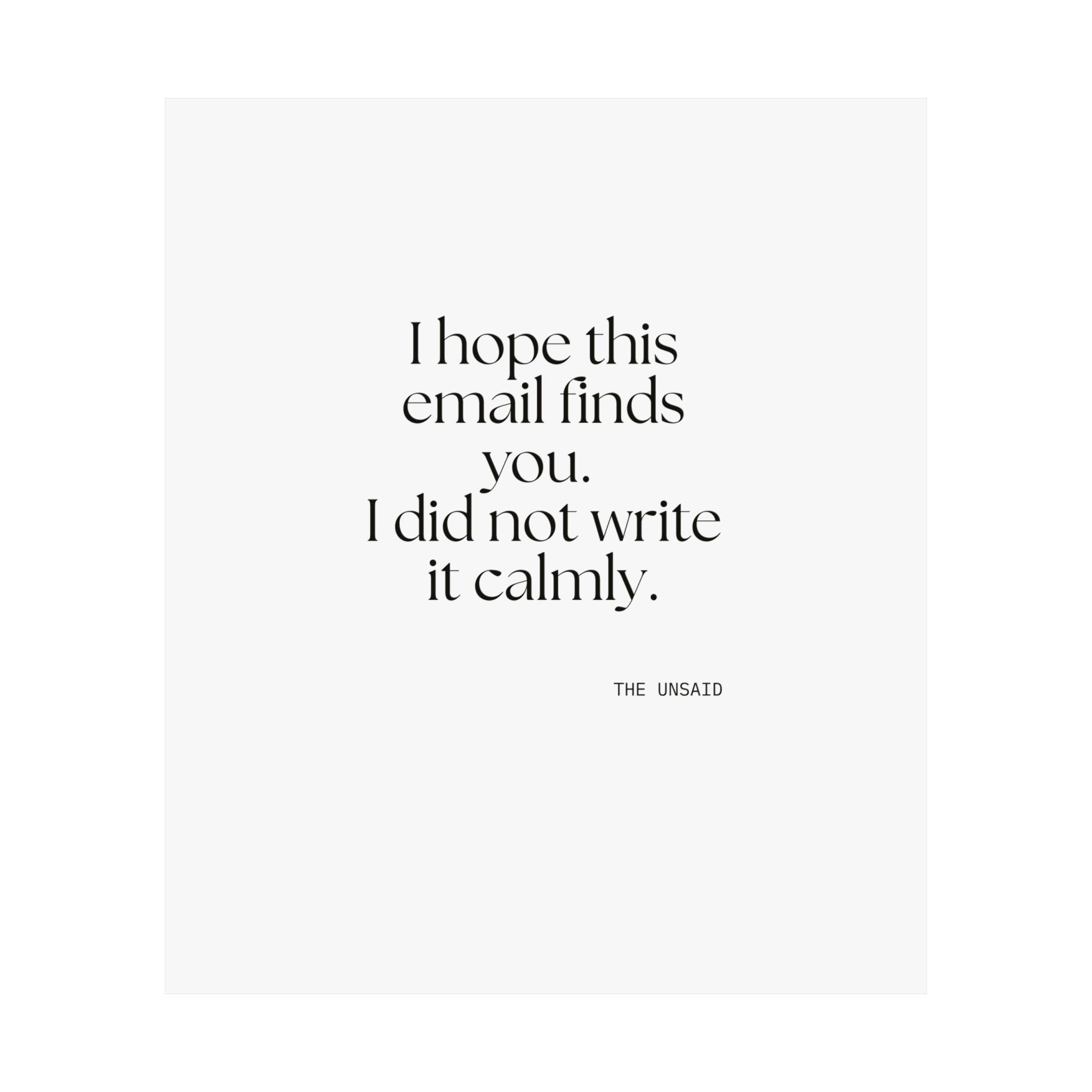 I hope this email finds you. I did not write it calmly - Poster - Dry Humor