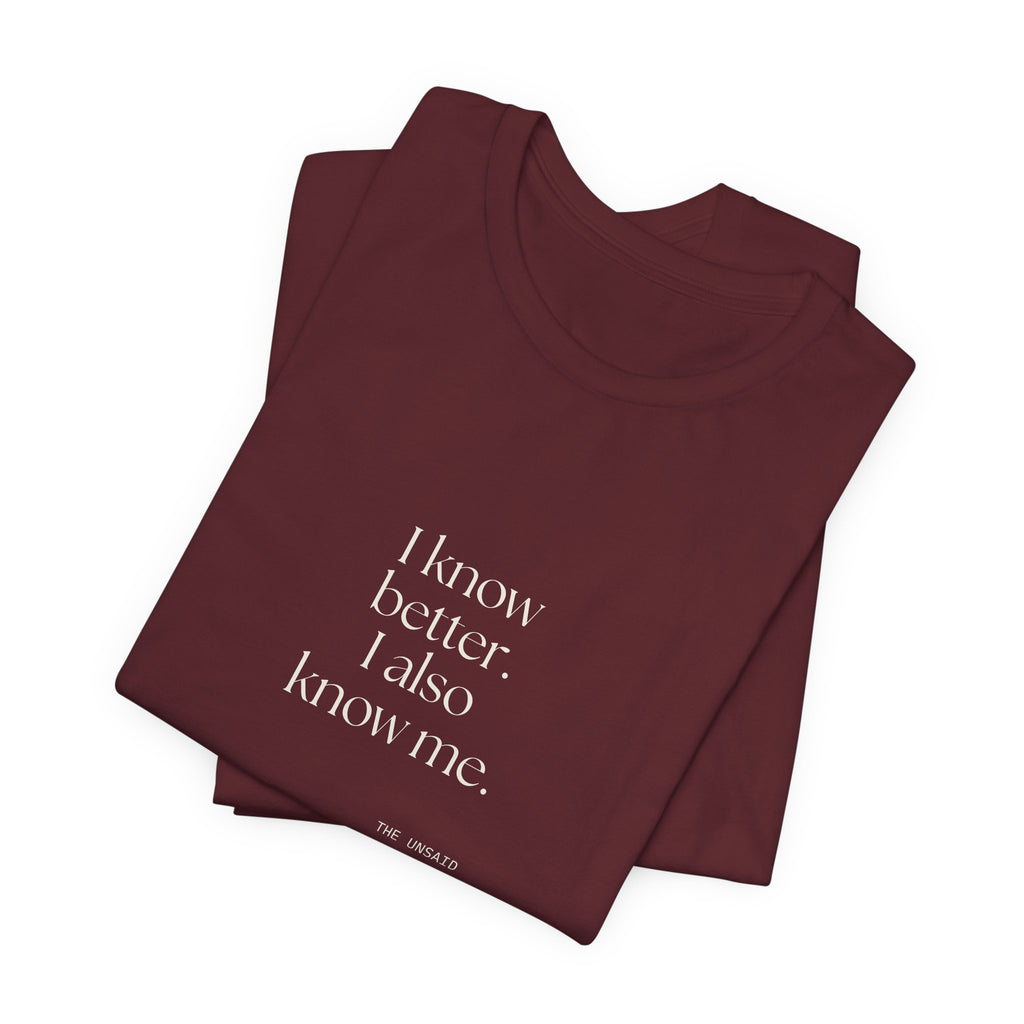 I know better. I also know me - Shirt - Dry Humor