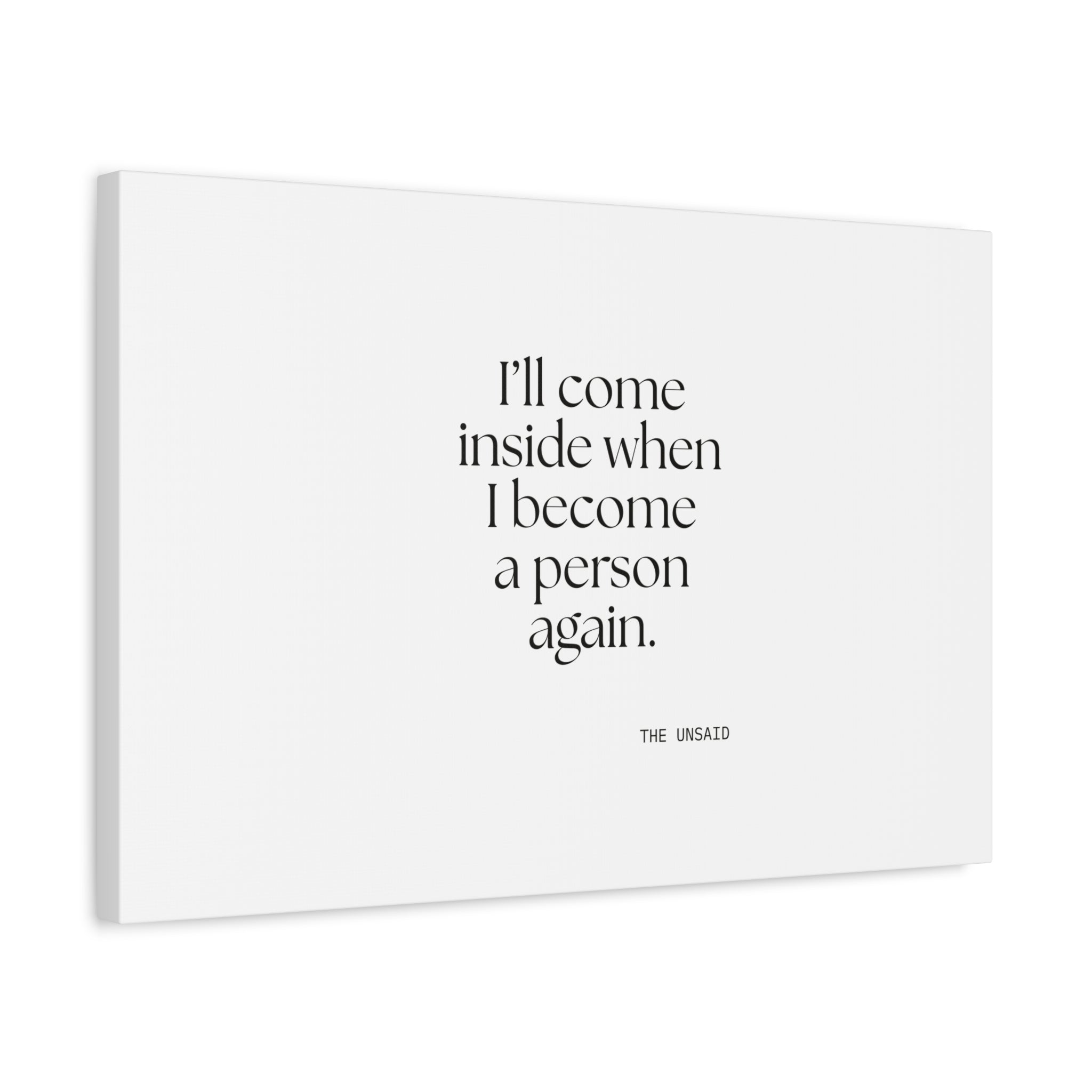 I’ll come inside when I become a person again - Canvas Print - For Quiet Minds