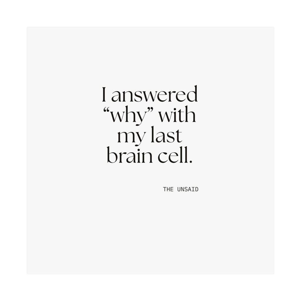 I answered “why” with my last brain cell - Poster - Dry Humor