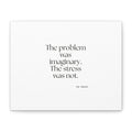 The problem was imaginary. The stress was not - Canvas Print - For Overthinkers