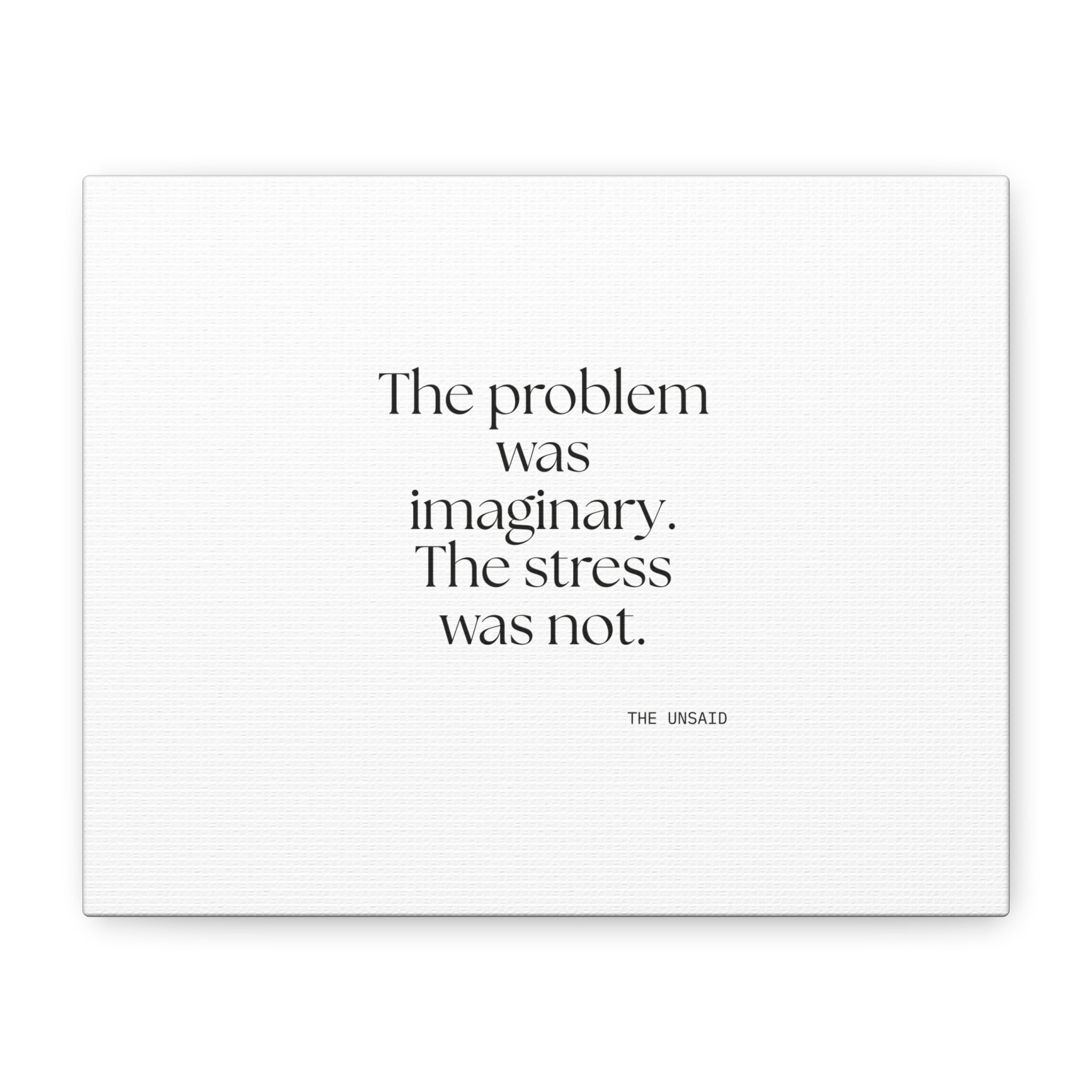 The problem was imaginary. The stress was not - Canvas Print - For Overthinkers