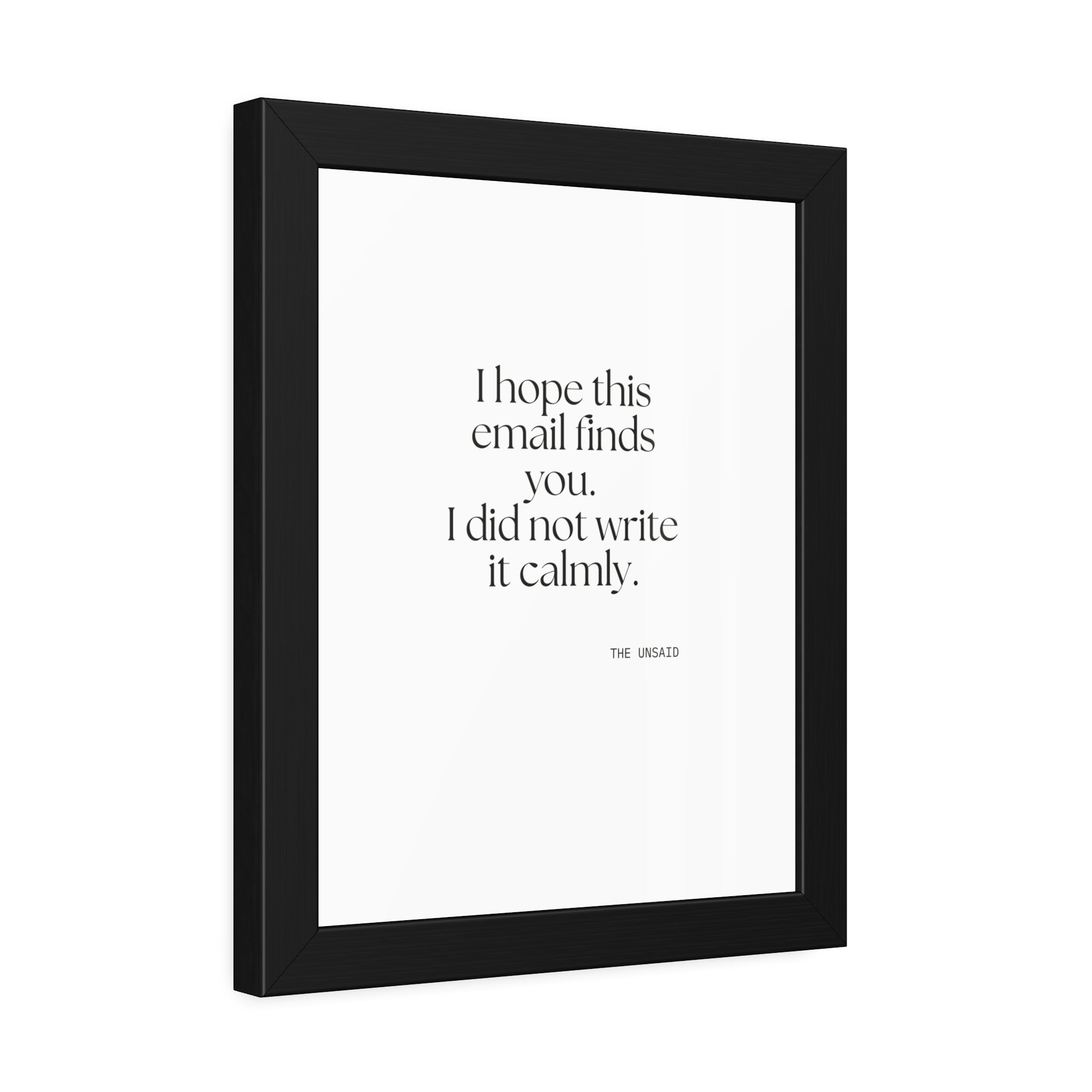 I hope this email finds you. I did not write it calmly - Framed Print - Dry Humor