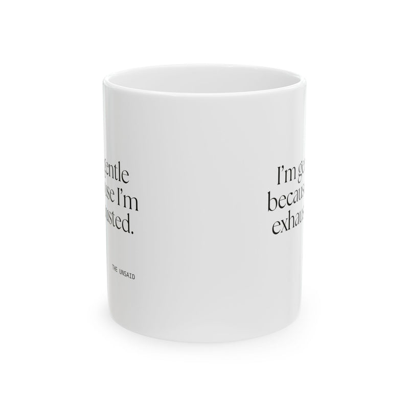 Coffee Mug — I’m gentle because I’m exhausted.