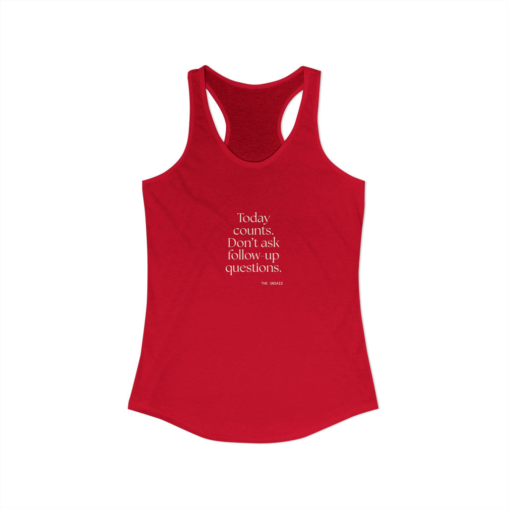 Today counts. Don’t ask follow-up questions - Women's Tank Top - Dry Humor