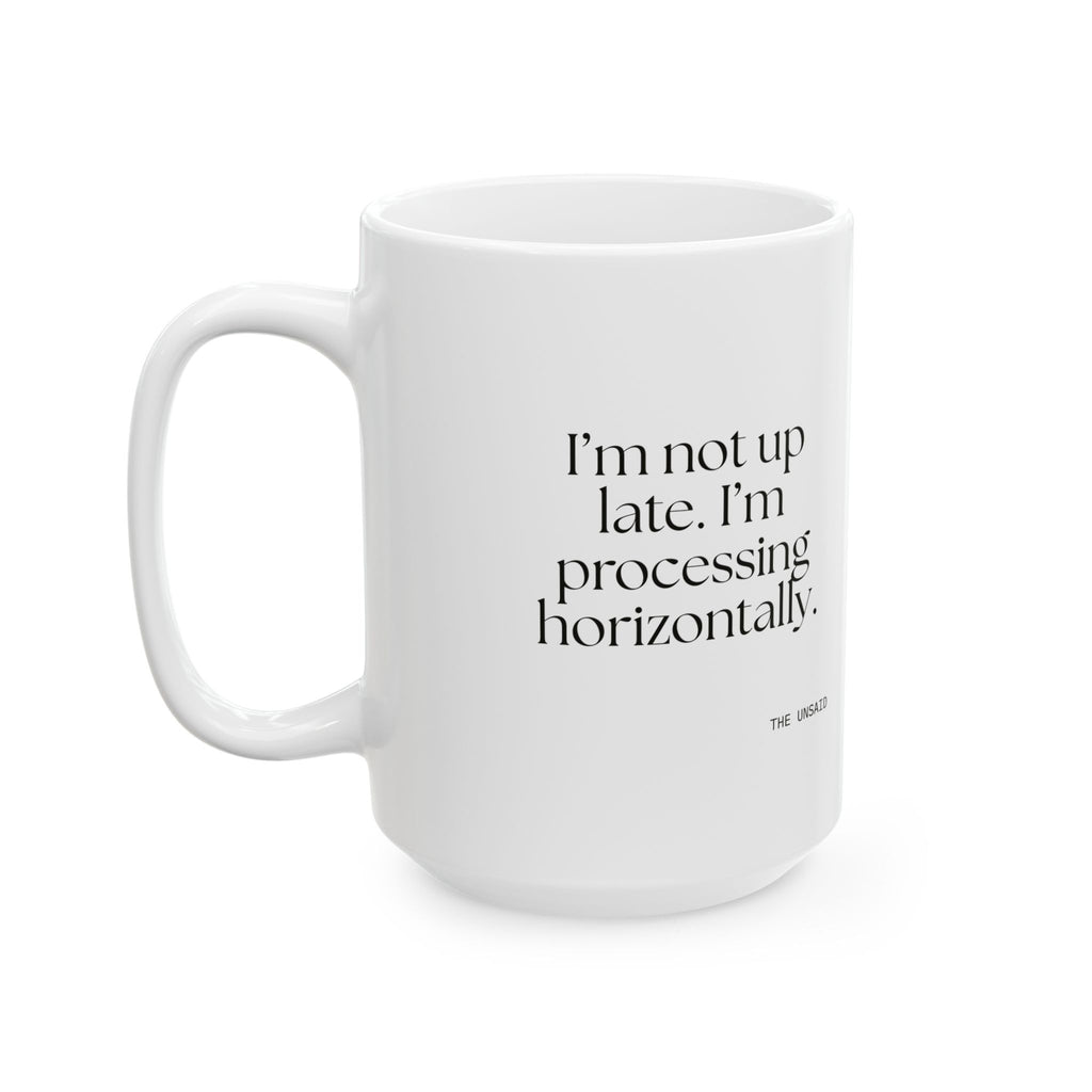I’m not up late. I’m processing horizontally - Coffee Mug - For Overthinkers