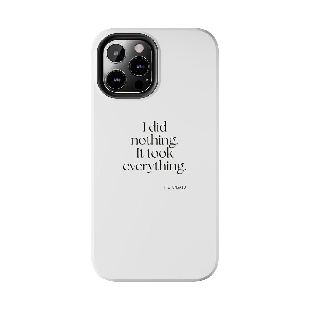 I did nothing. It took everything - Tough Phone Case - For Tired Days