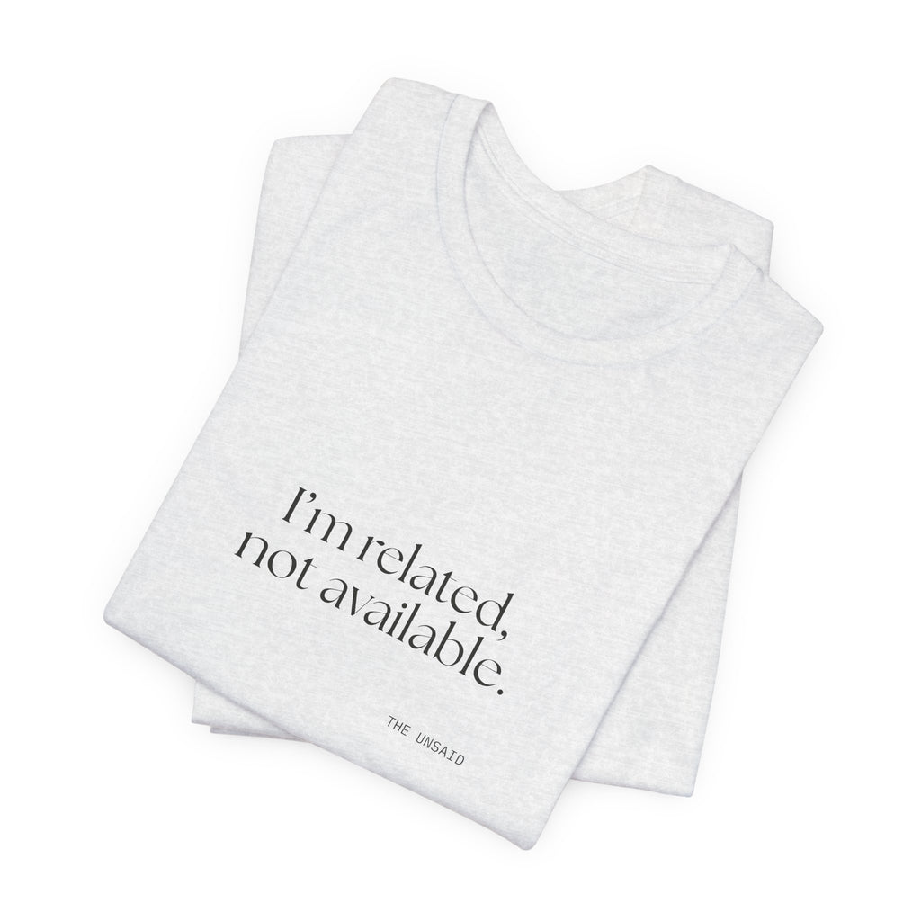 I’m related, not available - Shirt - For Someone Who Stays