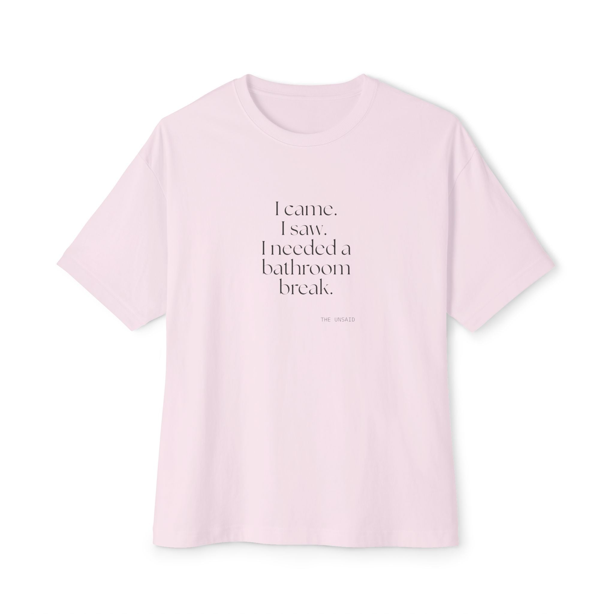 I came. I saw. I needed a bathroom break - Oversized Tee - For Introverts