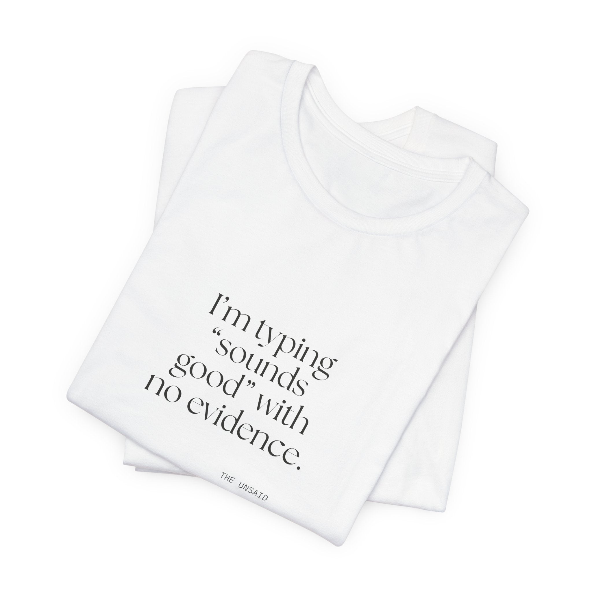 I’m typing “sounds good” with no evidence - Shirt - For Tired Days
